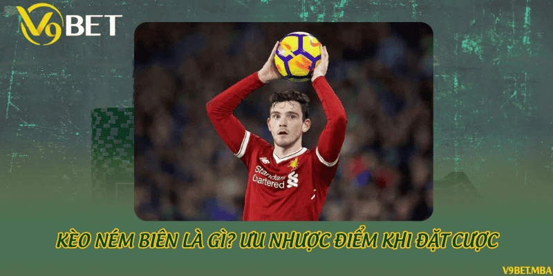 Kèo ném biên là gì? Ưu nhược điểm khi đặt cược